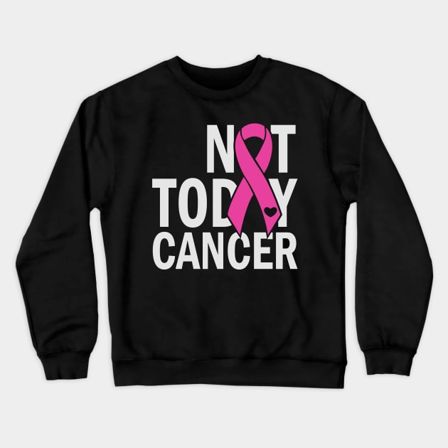 not today cancer Crewneck Sweatshirt by busines_night